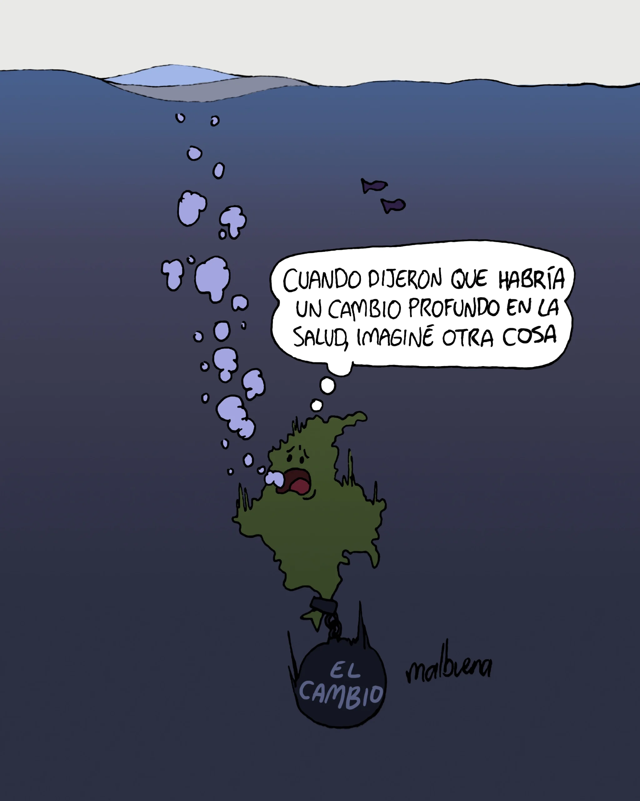 Caricatura política de Malbuena que muestra el mapa de Colombia hundiéndose en el agua, con una pesa atada a su pie que dice "El cambio". Colombia, con una expresión de desesperación, piensa: "Cuando dijeron que habría un cambio profundo en la salud, imaginé otra cosa"